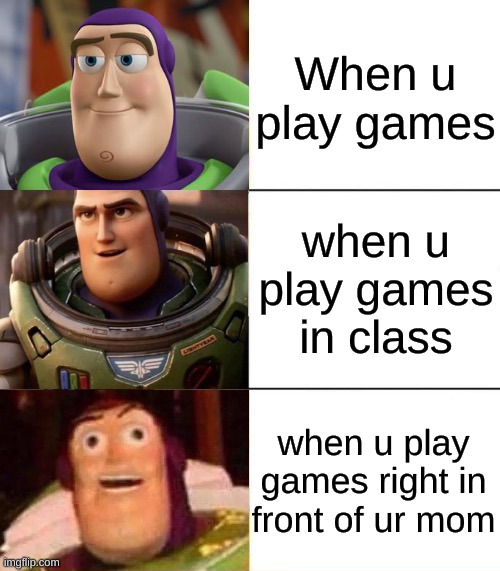Better, best, blurst lightyear edition | When u play games; when u play games in class; when u play games right in front of ur mom | image tagged in better best blurst lightyear edition | made w/ Imgflip meme maker