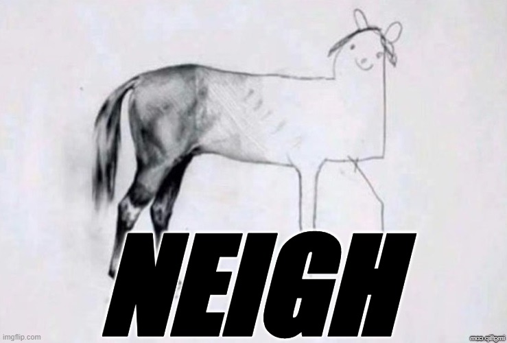 Horse Drawing | NEIGH | image tagged in horse drawing | made w/ Imgflip meme maker