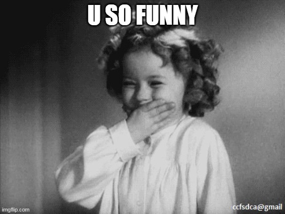 Shirley Temple Laughing | U SO FUNNY | image tagged in shirley temple laughing | made w/ Imgflip meme maker