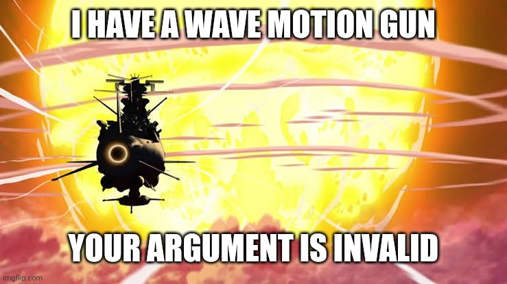 I have WMG | I HAVE A WAVE MOTION GUN; YOUR ARGUMENT IS INVALID | image tagged in uchuu senkan yamato,sby | made w/ Imgflip meme maker