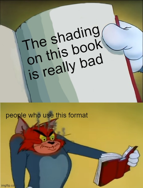 Angry Tom Reading Book | The shading on this book is really bad; people who use this format | image tagged in angry tom reading book | made w/ Imgflip meme maker