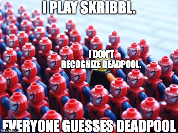 When you play skribbl. | I PLAY SKRIBBL. I DON'T RECOGNIZE DEADPOOL. EVERYONE GUESSES DEADPOOL | image tagged in deadpool,memes,gaming,remember | made w/ Imgflip meme maker