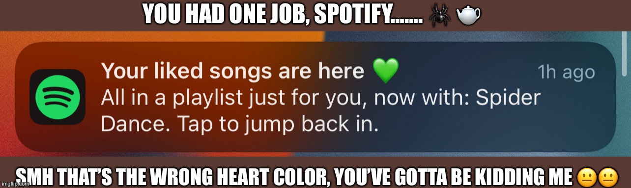 You don’t even turn green in that fight | YOU HAD ONE JOB, SPOTIFY……. 🕷 🫖; SMH THAT’S THE WRONG HEART COLOR, YOU’VE GOTTA BE KIDDING ME 😐😐 | image tagged in undertale,undertale muffet,muffin,gaming,frisk,chara | made w/ Imgflip meme maker