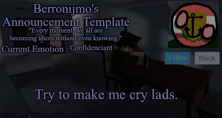 Confidenciant; Try to make me cry lads. | image tagged in berronijmo's announcement template | made w/ Imgflip meme maker