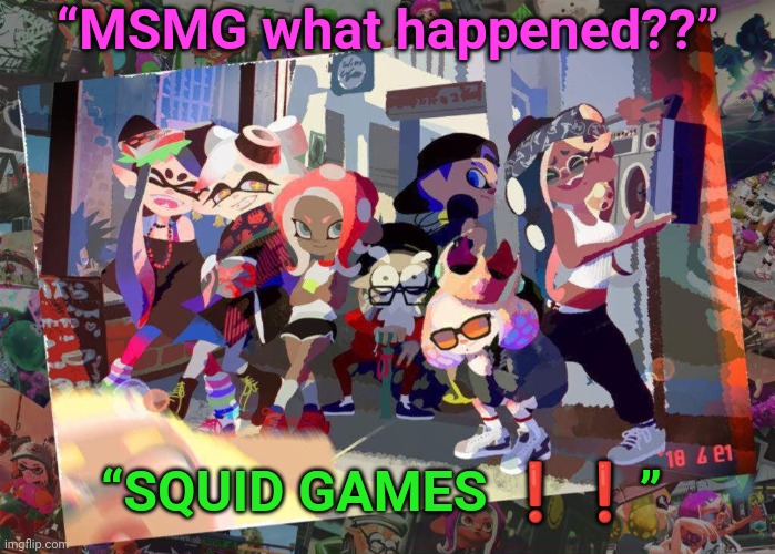 SQUID GAMES ❗❗ | “MSMG what happened??”; “SQUID GAMES ❗❗” | image tagged in squid games | made w/ Imgflip meme maker