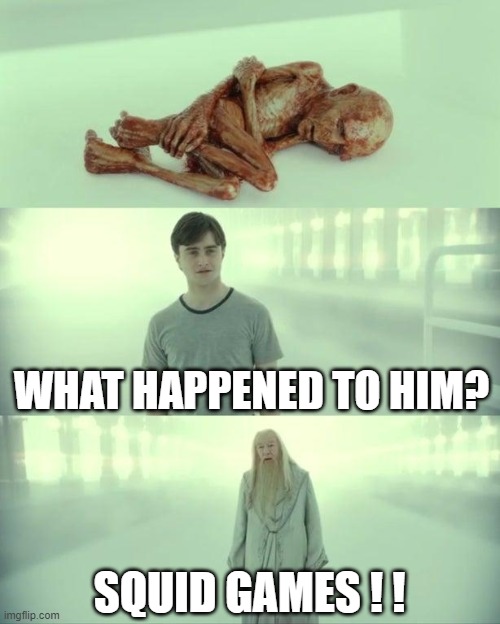 Dead Baby Voldemort / What Happened To Him | WHAT HAPPENED TO HIM? SQUID GAMES ! ! | image tagged in dead baby voldemort / what happened to him | made w/ Imgflip meme maker