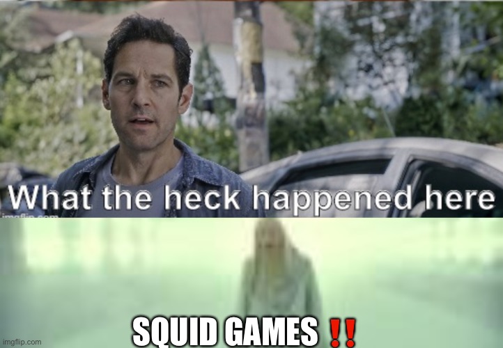 SQUID GAMES ‼️ | image tagged in antman what the heck happened here | made w/ Imgflip meme maker