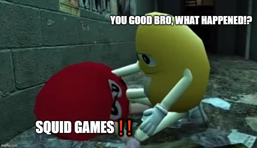 you good bro | YOU GOOD BRO, WHAT HAPPENED!? SQUID GAMES ❗❗ | image tagged in you good bro | made w/ Imgflip meme maker