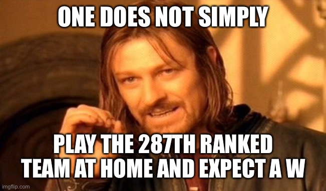 One Does Not Simply Meme | ONE DOES NOT SIMPLY; PLAY THE 287TH RANKED TEAM AT HOME AND EXPECT A W | image tagged in memes,one does not simply | made w/ Imgflip meme maker