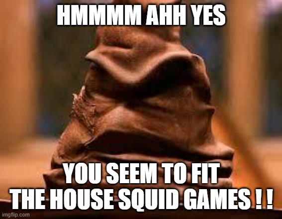 Harry Potter Sorting Hat | HMMMM AHH YES; YOU SEEM TO FIT THE HOUSE SQUID GAMES ! ! | image tagged in harry potter sorting hat | made w/ Imgflip meme maker