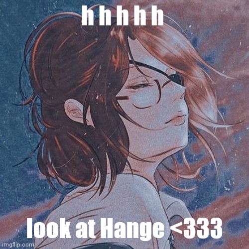 I'm in love | h h h h h; look at Hange <333 | image tagged in hange my love | made w/ Imgflip meme maker