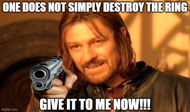 Boromir wants the ring | ONE DOES NOT SIMPLY DESTROY THE RING; GIVE IT TO ME NOW!!! | image tagged in memes,one does not simply,lord of the rings,frustrated boromir,funny memes | made w/ Imgflip meme maker