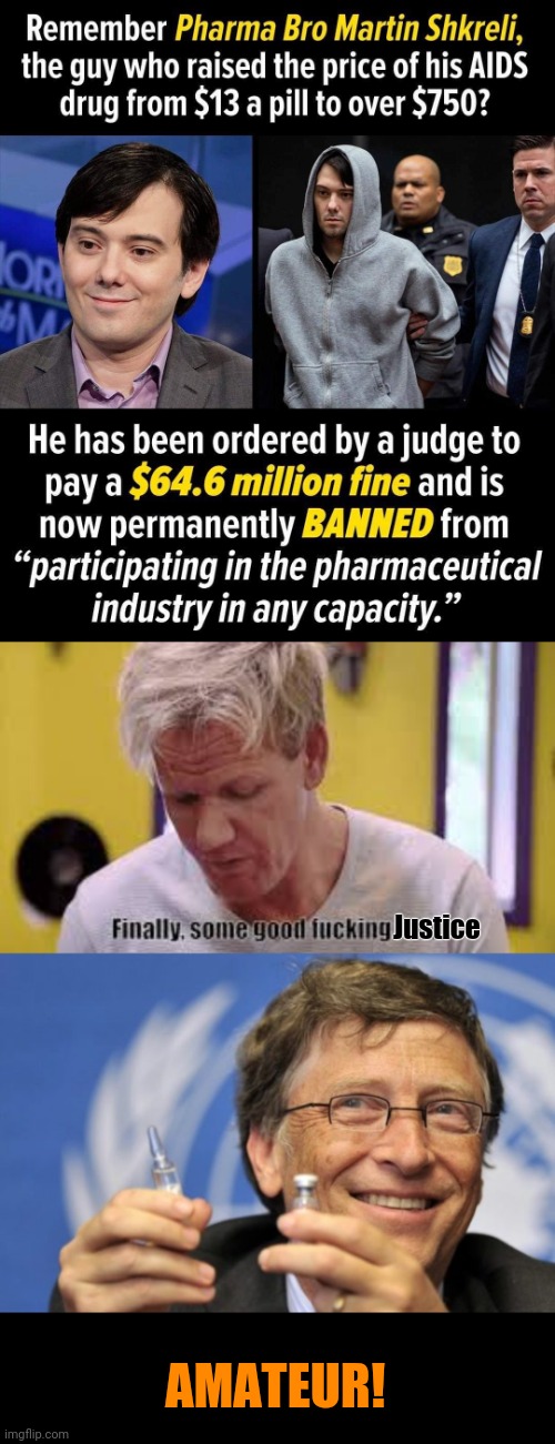 Only the pawns get caught | Justice; AMATEUR! | image tagged in finally some food,bill gates loves vaccines,big pharma | made w/ Imgflip meme maker