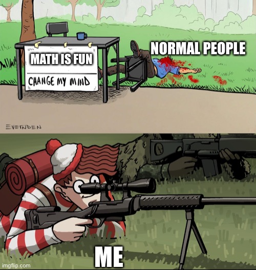 me like ya | NORMAL PEOPLE; MATH IS FUN; ME | image tagged in waldo snipes change my mind guy | made w/ Imgflip meme maker