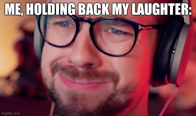 Jacksepticeye confused | ME, HOLDING BACK MY LAUGHTER: | image tagged in jacksepticeye confused | made w/ Imgflip meme maker