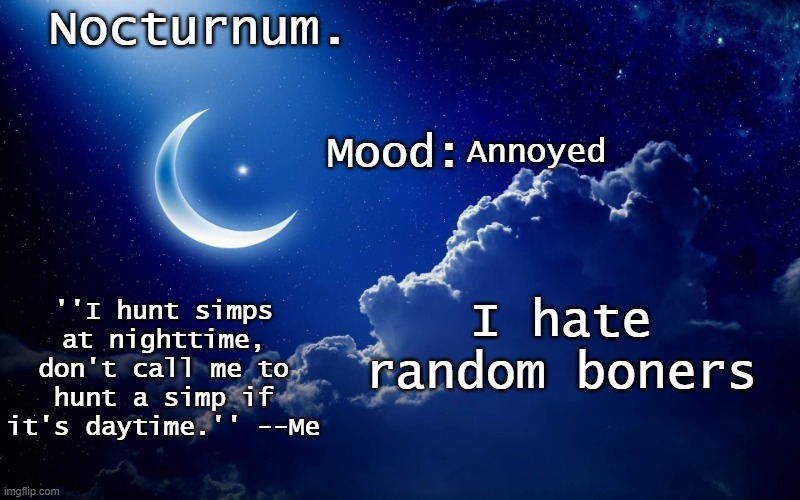 I just got one | Annoyed; I hate random boners | image tagged in nocturnum's crescent template | made w/ Imgflip meme maker
