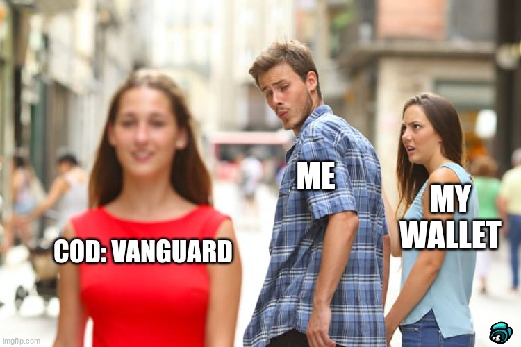 Why cod vanguard so expensive its $69.99 | ME; MY WALLET; COD: VANGUARD | image tagged in memes,distracted boyfriend,cod | made w/ Imgflip meme maker