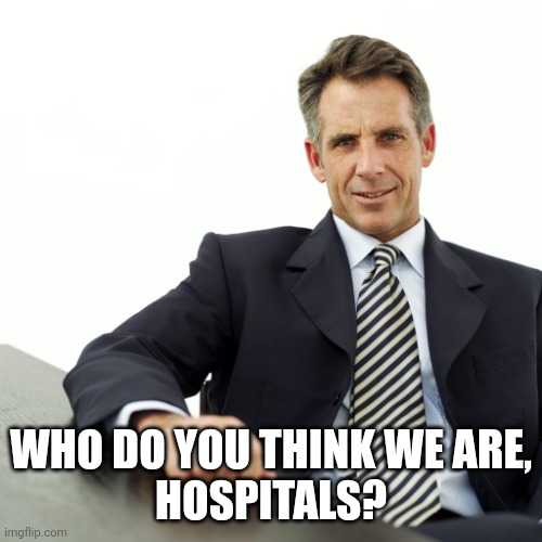 Manager | WHO DO YOU THINK WE ARE,
HOSPITALS? | image tagged in manager | made w/ Imgflip meme maker