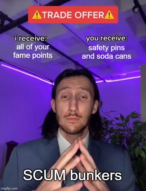 scum bunkers | all of your fame points; safety pins and soda cans; SCUM bunkers | image tagged in trade offer | made w/ Imgflip meme maker