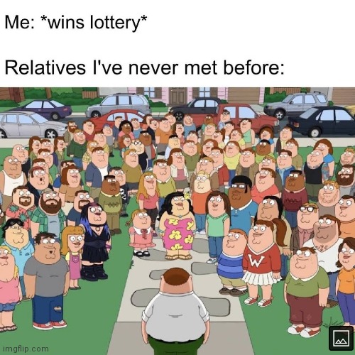 image tagged in memes,lottery,relatives,peter griffin | made w/ Imgflip meme maker