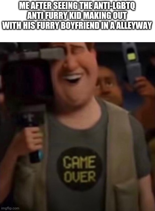 Caught in 4k | ME AFTER SEEING THE ANTI-LGBTQ ANTI FURRY KID MAKING OUT WITH HIS FURRY BOYFRIEND IN A ALLEYWAY | image tagged in caught in 4k | made w/ Imgflip meme maker