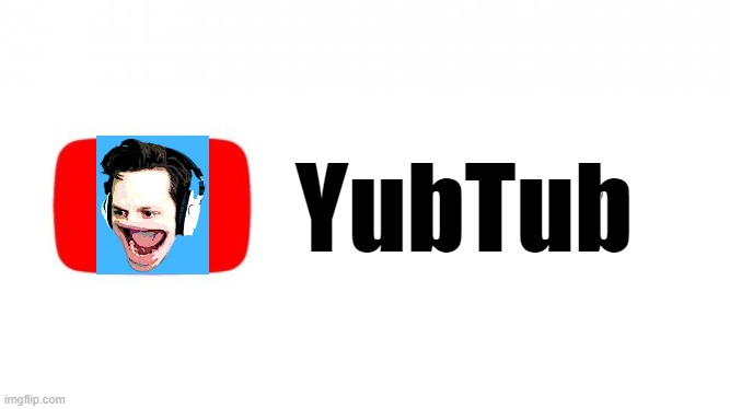 YubTub | made w/ Imgflip meme maker