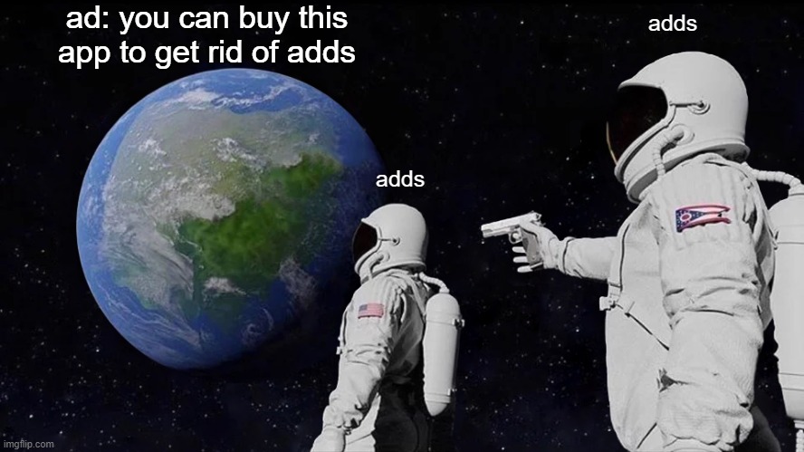 :l | ad: you can buy this app to get rid of adds; adds; adds | image tagged in memes | made w/ Imgflip meme maker