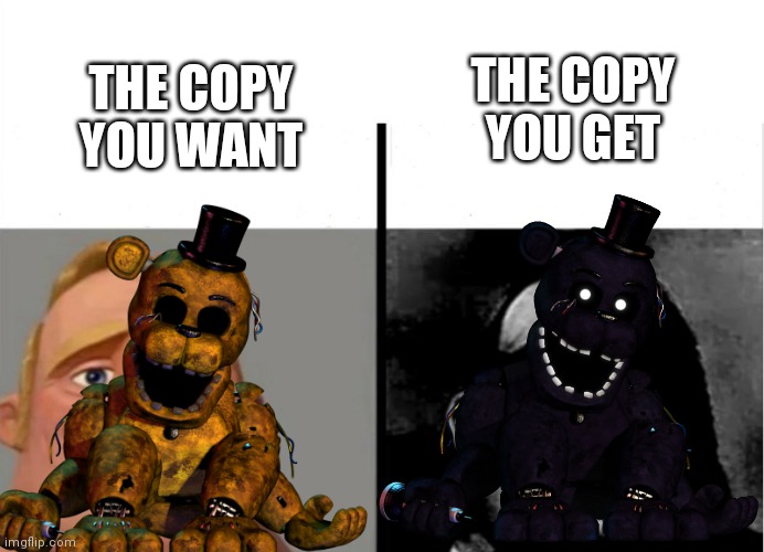 Golden Freddy Shadow Freddy | THE COPY YOU GET; THE COPY YOU WANT | image tagged in teacher's copy | made w/ Imgflip meme maker