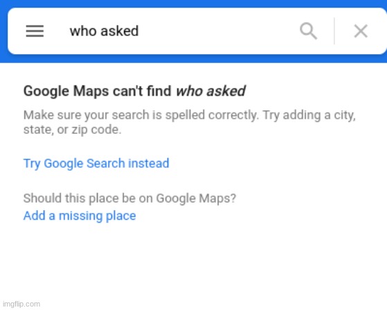google maps cant find who asked | image tagged in google maps cant find who asked | made w/ Imgflip meme maker