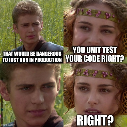 Testing in production | THAT WOULD BE DANGEROUS TO JUST RUN IN PRODUCTION; YOU UNIT TEST YOUR CODE RIGHT? RIGHT? | image tagged in anakin padme 4 panel,unit test,software,software development | made w/ Imgflip meme maker