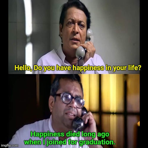 Boring and sad life of graduating students | Hello, Do you have happiness in your life? Happiness died long ago when I joined for graduation. | image tagged in conversation between two person,graduation,real life | made w/ Imgflip meme maker