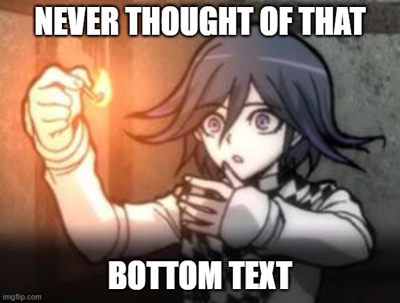Kokichi :o | NEVER THOUGHT OF THAT BOTTOM TEXT | image tagged in kokichi o | made w/ Imgflip meme maker