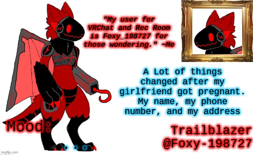 Trust me, I got more where that came from | A Lot of things changed after my girlfriend got pregnant.
My name, my phone number, and my address; ... | image tagged in foxy_198727 protogen announcement template | made w/ Imgflip meme maker