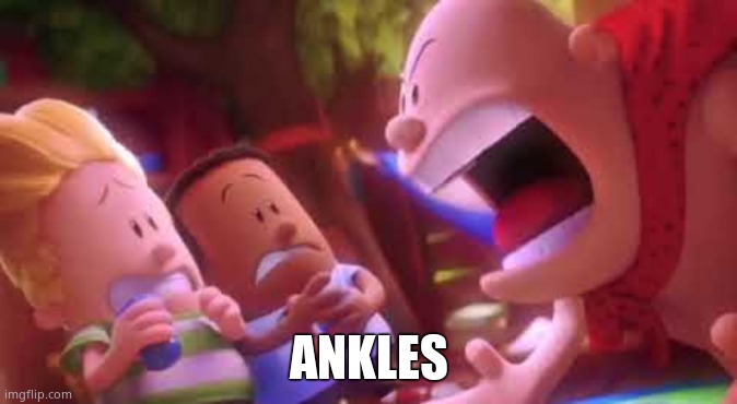 Captain Underpants Scream | ANKLES | image tagged in captain underpants scream | made w/ Imgflip meme maker