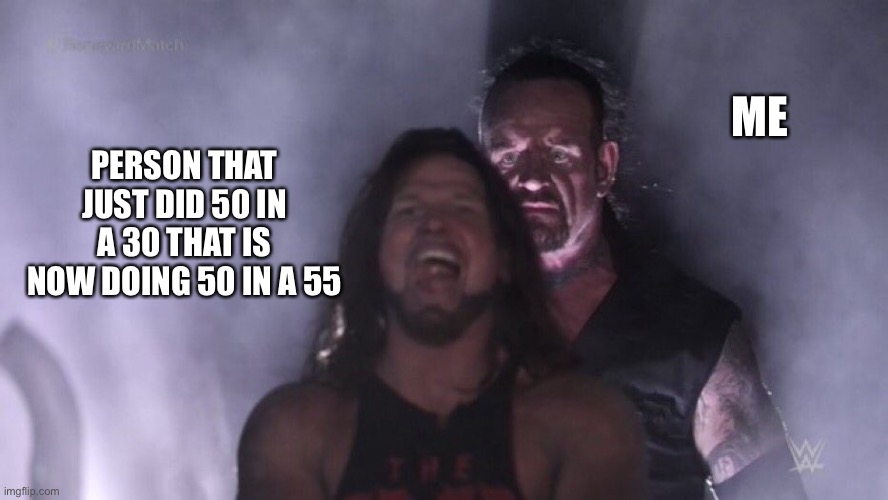 Speeding at strange times |  ME; PERSON THAT JUST DID 50 IN A 30 THAT IS NOW DOING 50 IN A 55 | image tagged in aj styles undertaker,bad drivers | made w/ Imgflip meme maker