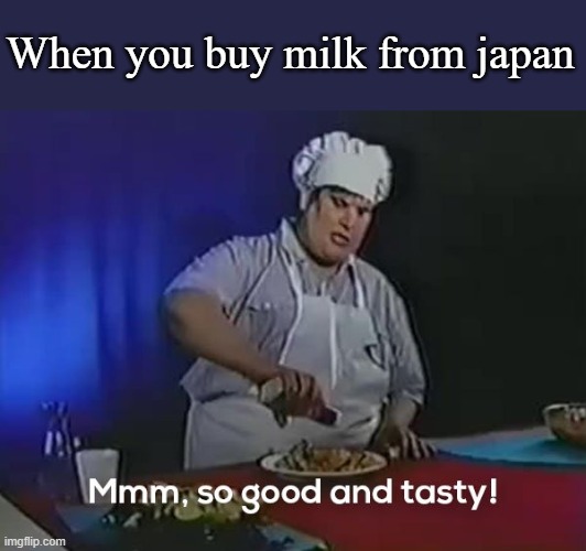 hmm | When you buy milk from japan | image tagged in so good and tasty,gifs | made w/ Imgflip meme maker