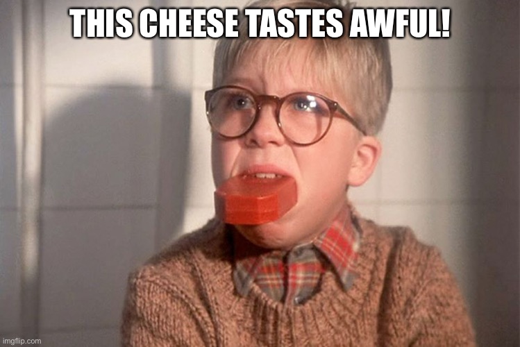 christmas story ralphie bar soap in mouth | THIS CHEESE TASTES AWFUL! | image tagged in christmas story ralphie bar soap in mouth | made w/ Imgflip meme maker