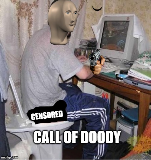 call of duty? how about call of doody |  CENSORED; CALL OF DOODY | image tagged in toilet computer,cod,funny,meme man,toilet humor,toilet | made w/ Imgflip meme maker