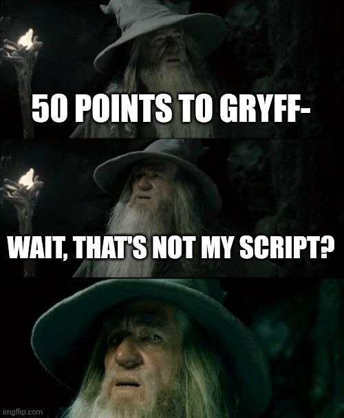 Wheres my script!! | 50 POINTS TO GRYFF-; WAIT, THAT'S NOT MY SCRIPT? | image tagged in memes,confused gandalf | made w/ Imgflip meme maker
