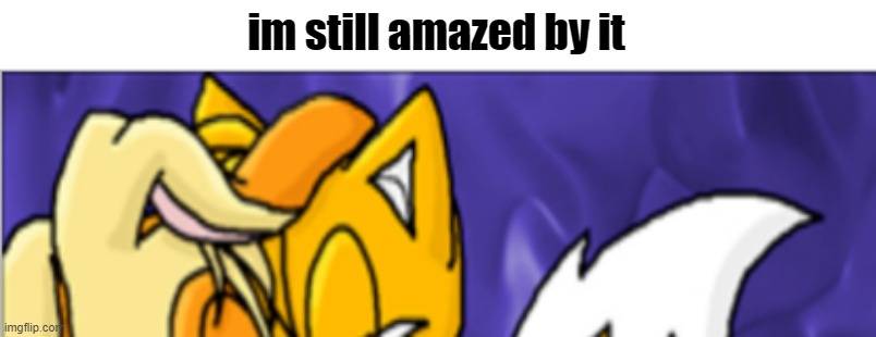 im still amazed by it | im still amazed by it | made w/ Imgflip meme maker