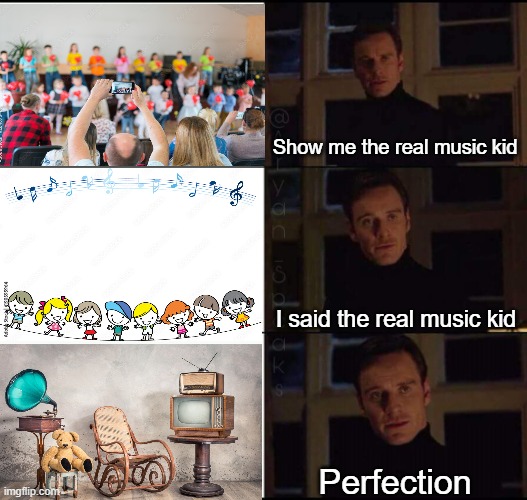 Music kid that they again as a teenager | Show me the real music kid; I said the real music kid; Perfection | image tagged in show me the real,memes | made w/ Imgflip meme maker