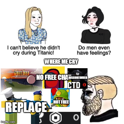 Rip | WHERE ME CRY; DISCONTINUED; NO FREE CHAT; NOT FREE; REPLACE | image tagged in i cant believe he didnt cry | made w/ Imgflip meme maker