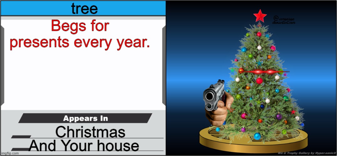 Smash Bros Trophy | tree; Begs for presents every year. Christmas; And Your house | image tagged in smash bros trophy | made w/ Imgflip meme maker