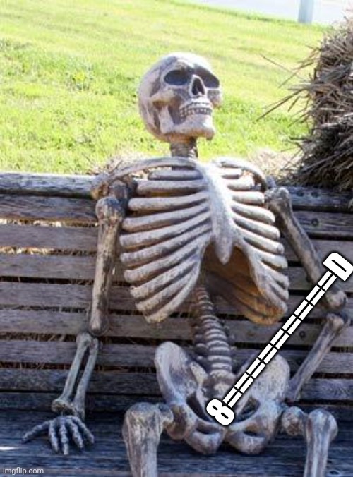 Don't approve my memes after this until 2/02/22 | 8=========D | image tagged in memes,waiting skeleton | made w/ Imgflip meme maker