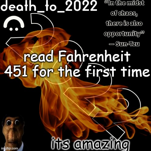 random ass template for some thingy | read Fahrenheit 451 for the first time; its amazing | image tagged in random ass template for some thingy | made w/ Imgflip meme maker