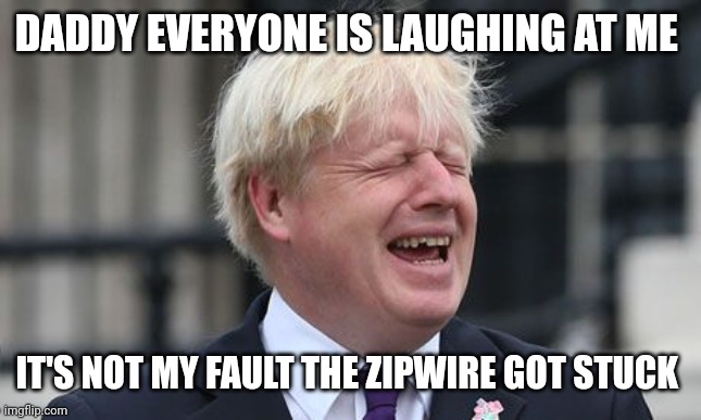 Clowning around | DADDY EVERYONE IS LAUGHING AT ME; IT'S NOT MY FAULT THE ZIPWIRE GOT STUCK | image tagged in boris johnson | made w/ Imgflip meme maker