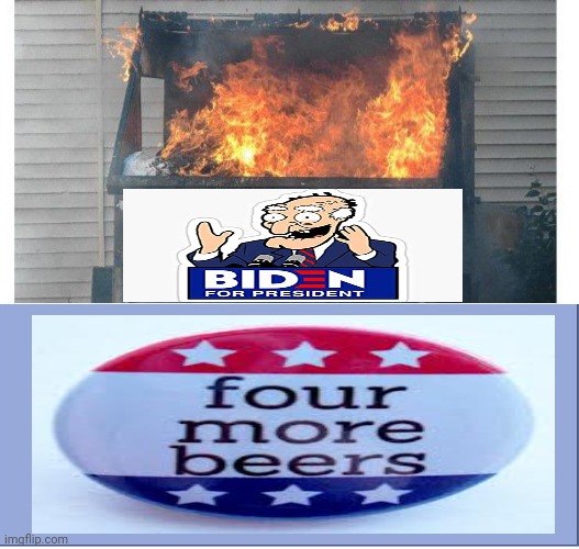 Biden administration so far... | image tagged in plain blue background,joe biden,sleepy joe,dumpster fire,four more beers | made w/ Imgflip meme maker