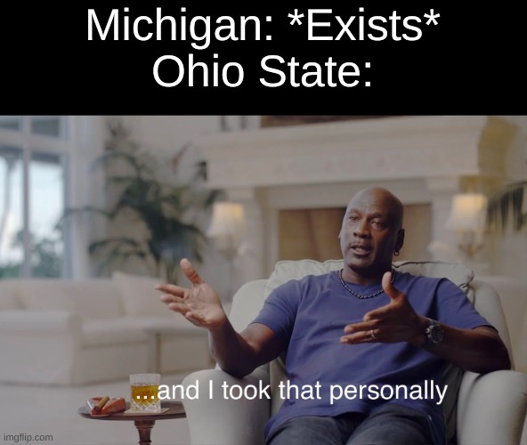 and I took that personally | Michigan: *Exists*
Ohio State: | image tagged in and i took that personally | made w/ Imgflip meme maker