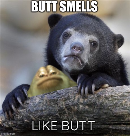 Confession Bear | BUTT SMELLS; LIKE BUTT | image tagged in memes,confession bear | made w/ Imgflip meme maker