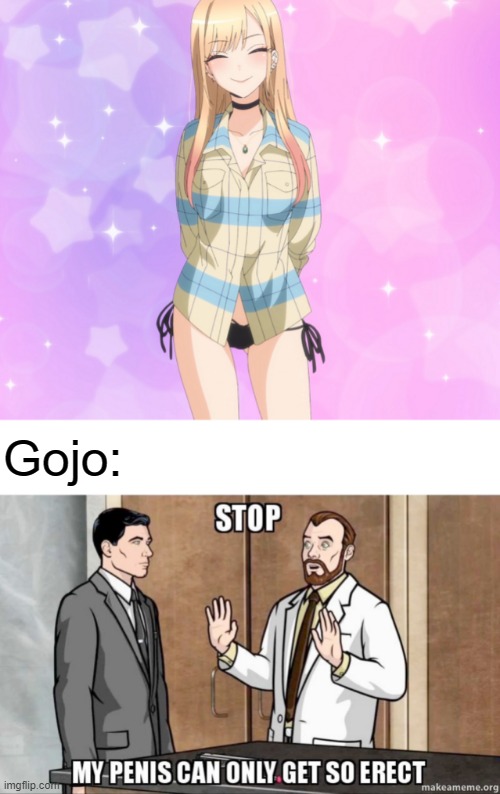 I mean others would have it way earlier before she put her shirt on | Gojo: | image tagged in stop my penis can only get so erect,memes,anime,manga,Animemes | made w/ Imgflip meme maker